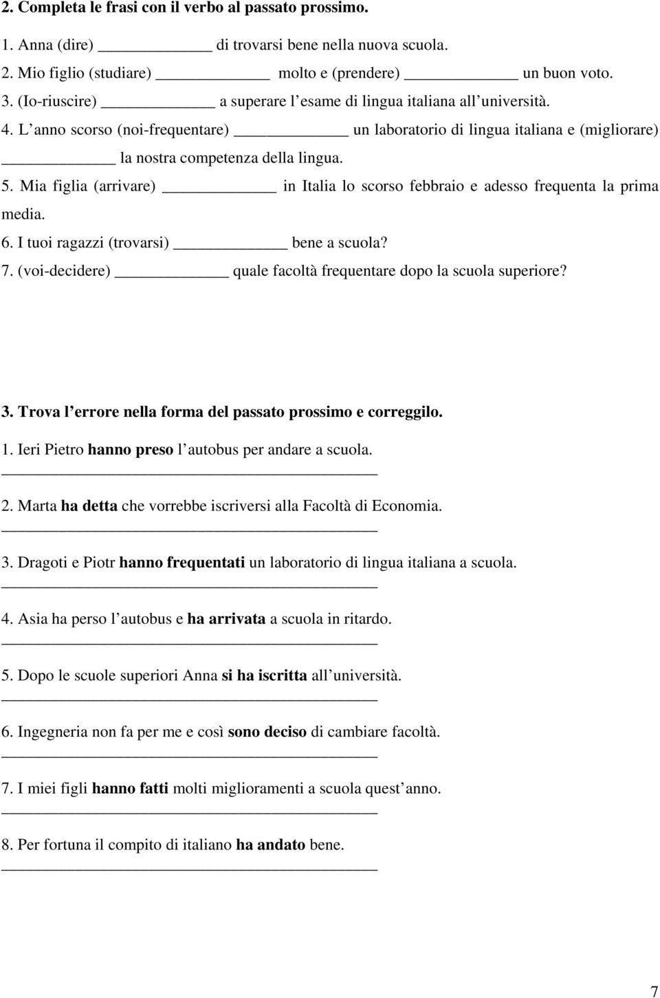 Mia figlia (arrivare) in Italia lo scorso febbraio e adesso frequenta la prima media. 6. I tuoi ragazzi (trovarsi) bene a scuola? 7. (voi-decidere) quale facoltà frequentare dopo la scuola superiore?