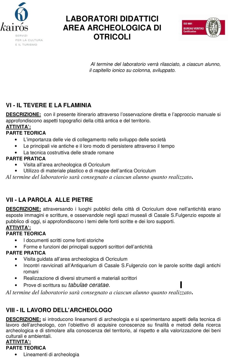 L importanza delle vie di collegamento nello sviluppo delle società Le principali vie antiche e il loro modo di persistere attraverso il tempo La tecnica costruttiva delle strade romane Visita all