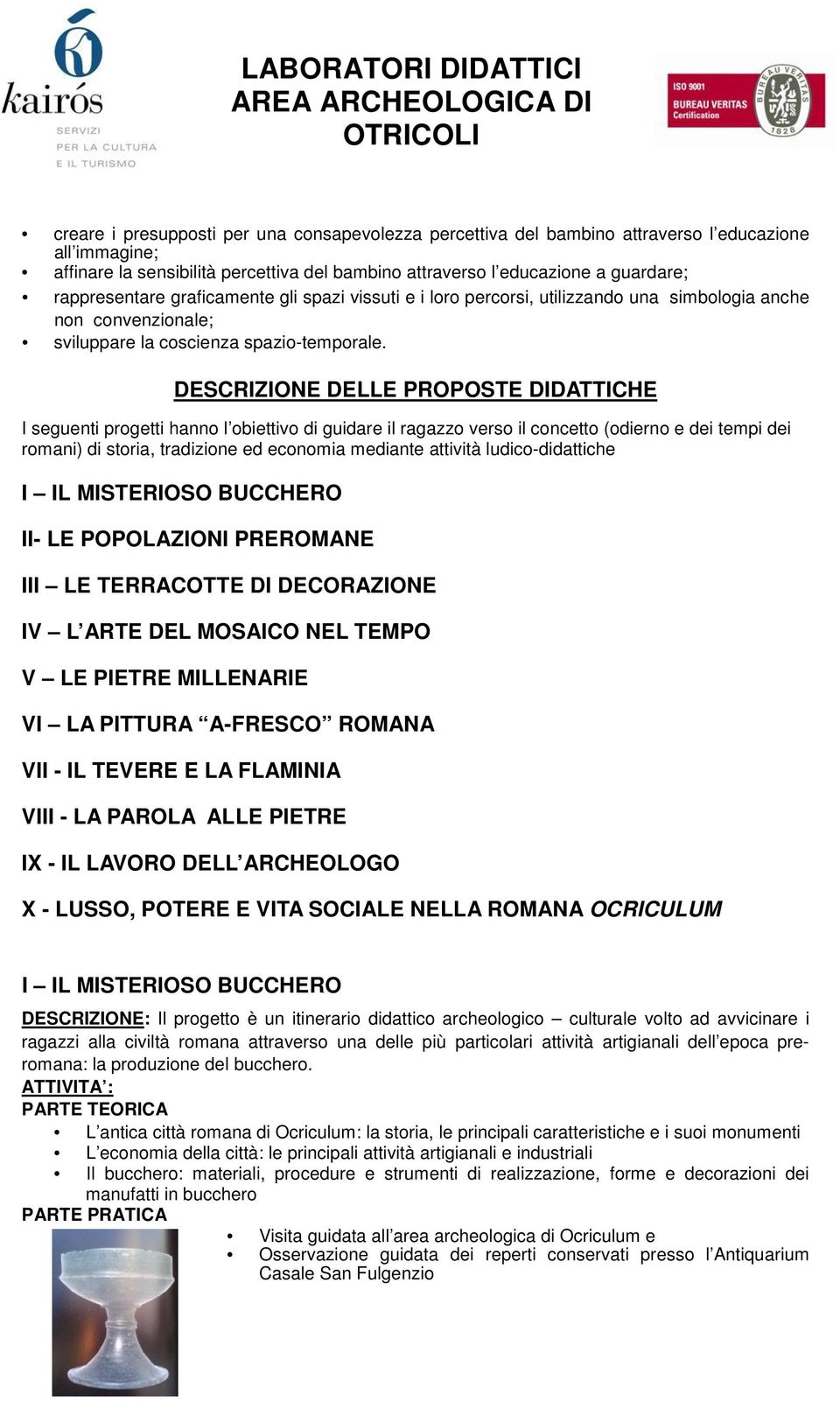 DESCRIZIONE DELLE PROPOSTE DIDATTICHE I seguenti progetti hanno l obiettivo di guidare il ragazzo verso il concetto (odierno e dei tempi dei romani) di storia, tradizione ed economia mediante