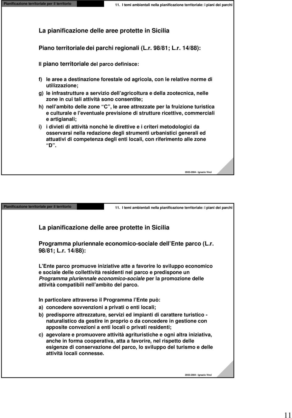 infrastrutture a servizio dell agricoltura e della zootecnica, nelle zone in cui tali attività sono consentite; h) nell ambito delle zone C, le aree attrezzate per la fruizione turistica e culturale