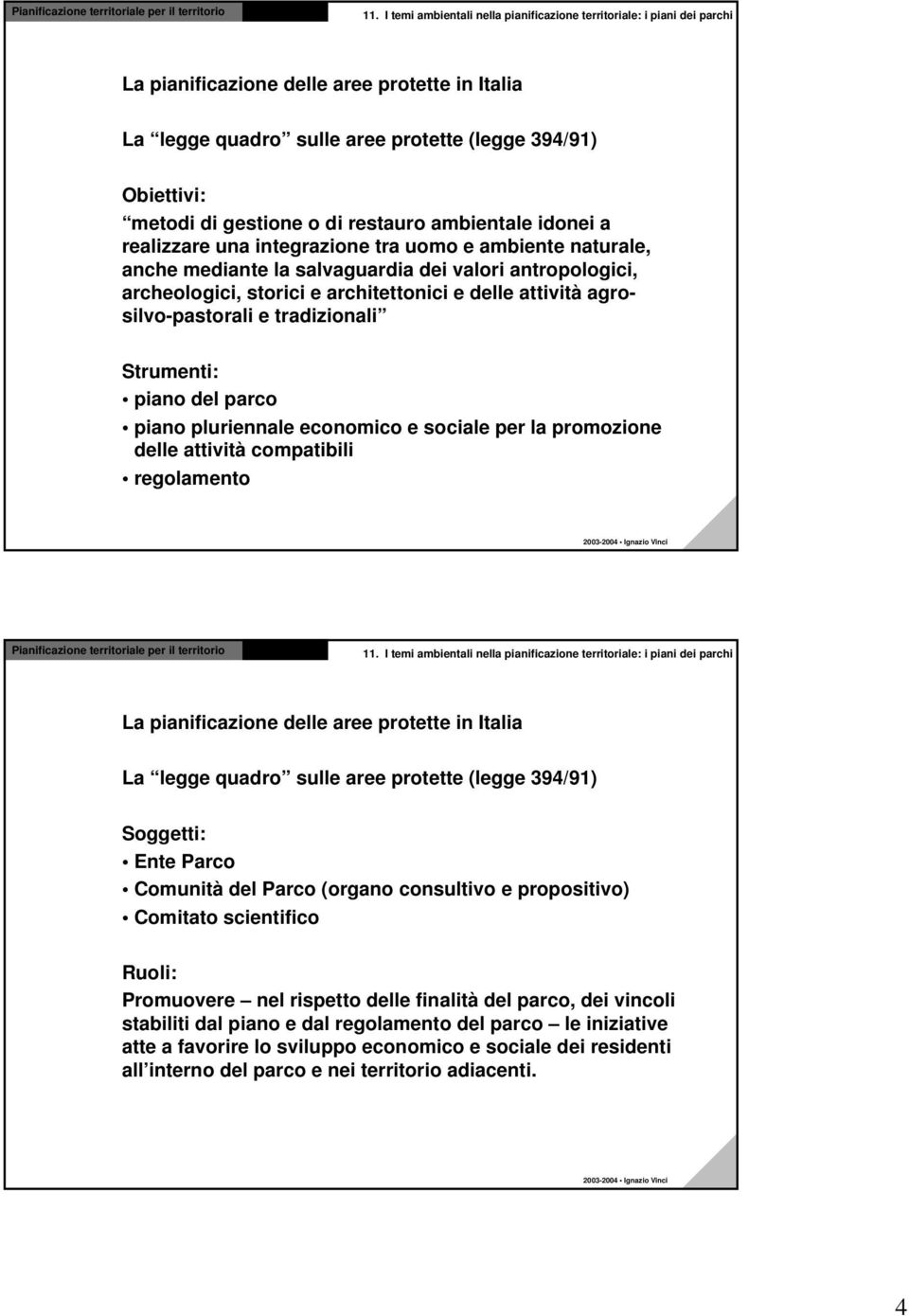 la promozione delle attività compatibili regolamento La legge quadro sulle aree protette (legge 394/91) Soggetti: Ente Parco Comunità del Parco (organo consultivo e propositivo) Comitato scientifico