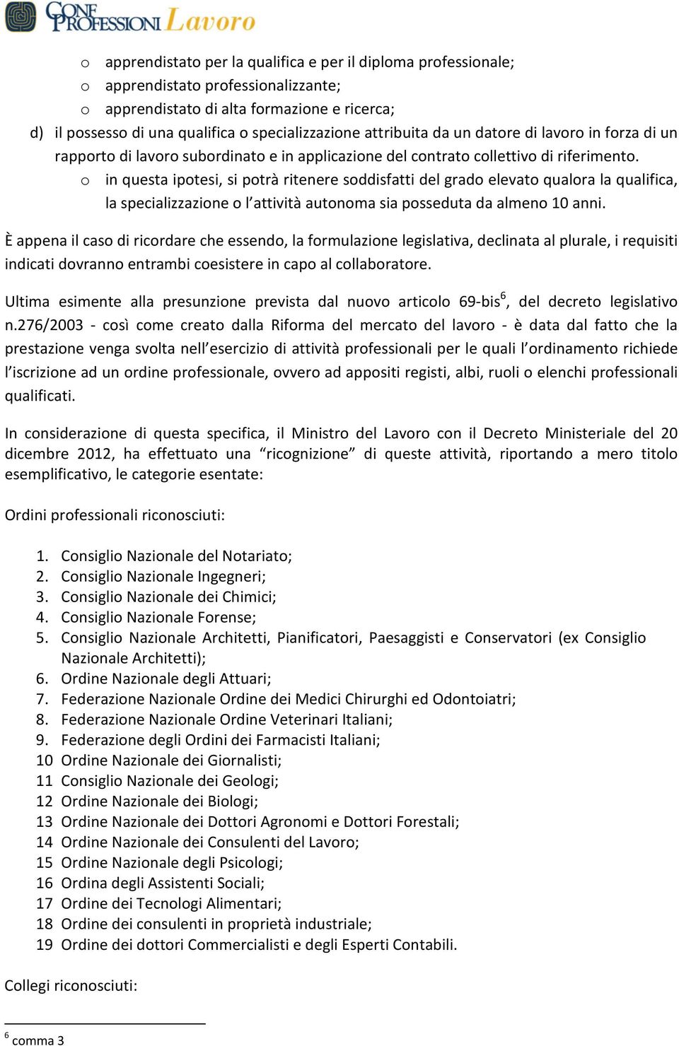 o in questa ipotesi, si potrà ritenere soddisfatti del grado elevato qualora la qualifica, la specializzazione o l attività autonoma sia posseduta da almeno 10 anni.