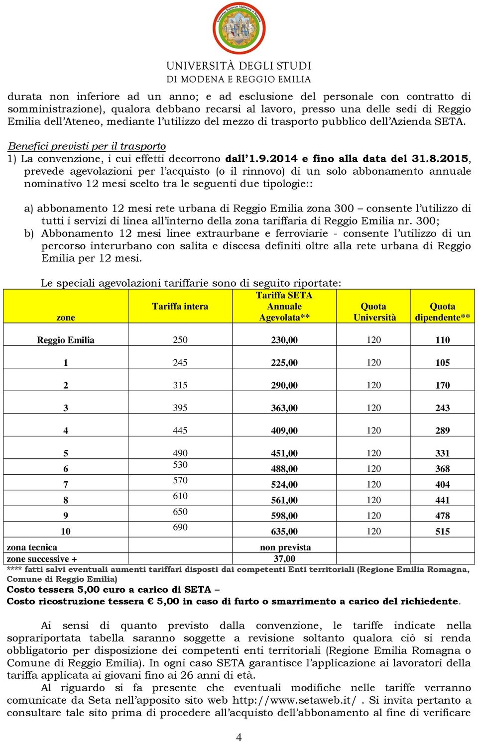 2015, prevede agevolazioni per l acquisto (o il rinnovo) di un solo abbonamento annuale nominativo 12 mesi scelto tra le seguenti due tipologie:: a) abbonamento 12 mesi rete urbana di Reggio Emilia