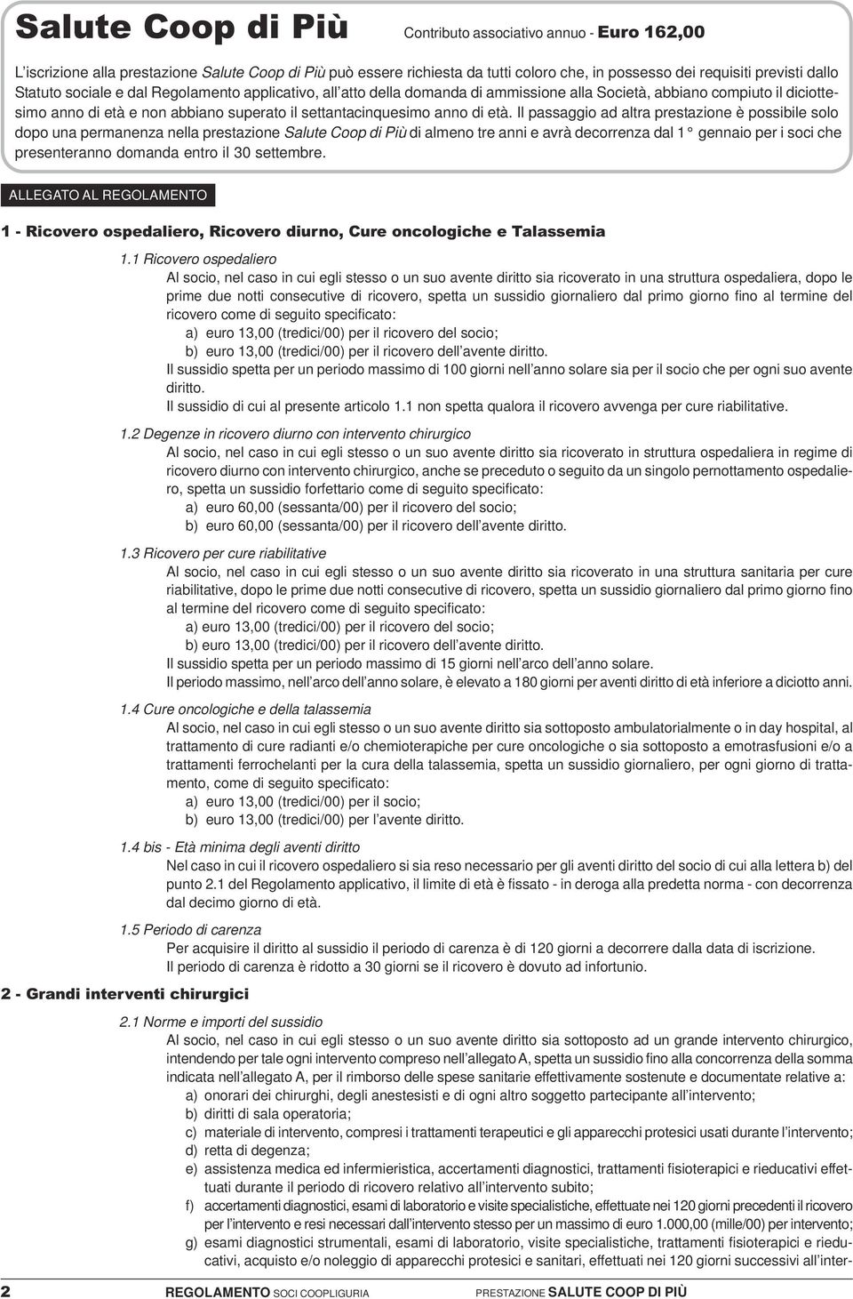 Il passaggio ad altra prestazione è possibile solo dopo una permanenza nella prestazione Salute Coop di Più di almeno tre anni e avrà decorrenza dal 1 gennaio per i soci che presenteranno domanda