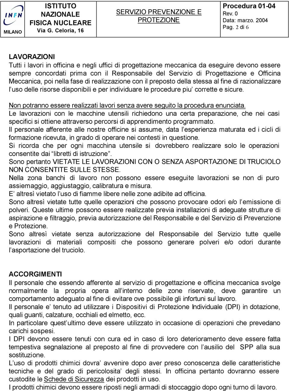 Non potranno essere realizzati lavori senza avere seguito la procedura enunciata.