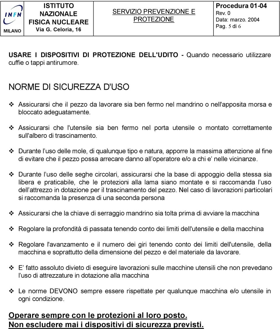 Assicurarsi che l'utensile sia ben fermo nel porta utensile o montato correttamente sull'albero di trascinamento.