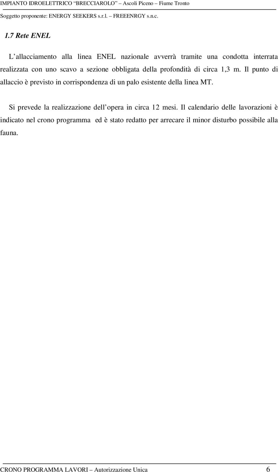 della profondità di circa 1,3 m. Il punto di allaccio è previsto in corrispondenza di un palo esistente della linea MT.