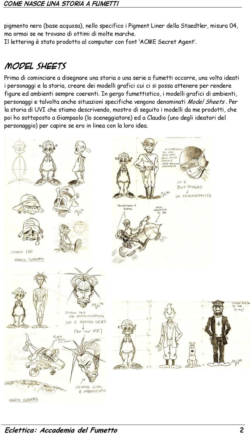 Model sheets Prima di cominciare a disegnare una storia o una serie a fumetti occorre, una volta ideati i personaggi e la storia, creare dei modelli grafici cui ci si possa attenere per rendere