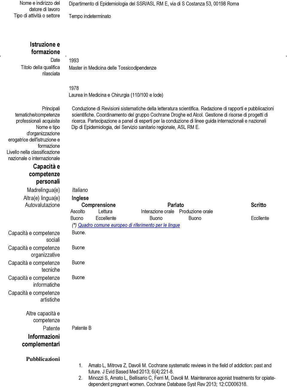 Tossicodipendenze 1978 Laurea in Medicina e Chirurgia (110/100 e lode) Conduzione di Revisioni sistematiche della letteratura scientifica. Redazione di rapporti e pubblicazioni scientifiche.