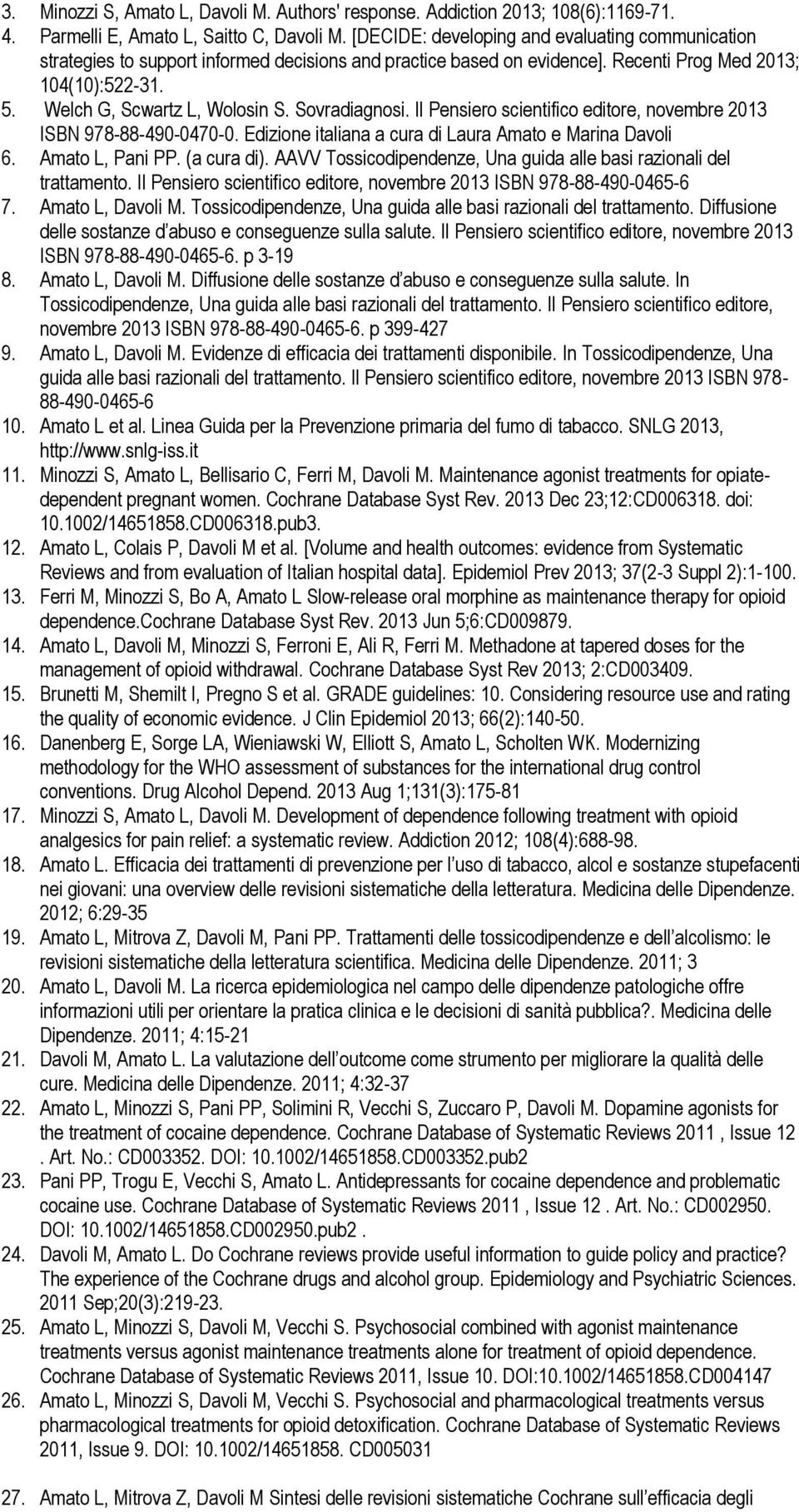 Sovradiagnosi. Il Pensiero scientifico editore, novembre 2013 ISBN 978-88-490-0470-0. Edizione italiana a cura di Laura Amato e Marina Davoli 6. Amato L, Pani PP. (a cura di).
