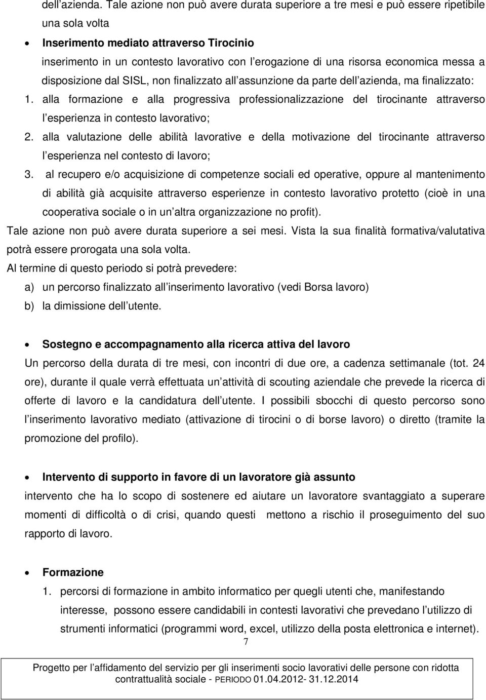 risorsa economica messa a disposizione dal SISL, non finalizzato all assunzione da parte dell azienda, ma finalizzato: 1.