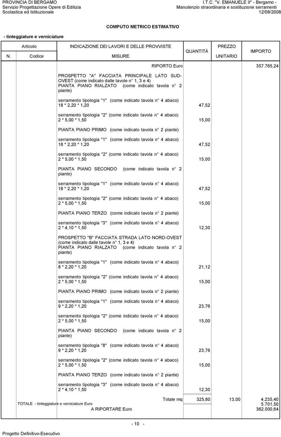 1, 3 e 4) 8 * 2,20 * 1,20 21,12 PIANTA PIANO PRIMO (come indicato tavola n 2 9 * 2,20 * 1,20 23,76 serramento tipologia "8" (come indicato tavola n 4 abaco) 9 * 2,20 * 1,20 23,76 PIANTA