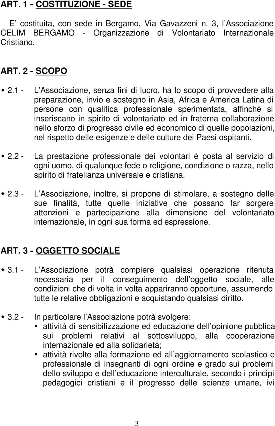 si inseriscano in spirito di volontariato ed in fraterna collaborazione nello sforzo di progresso civile ed economico di quelle popolazioni, nel rispetto delle esigenze e delle culture dei Paesi