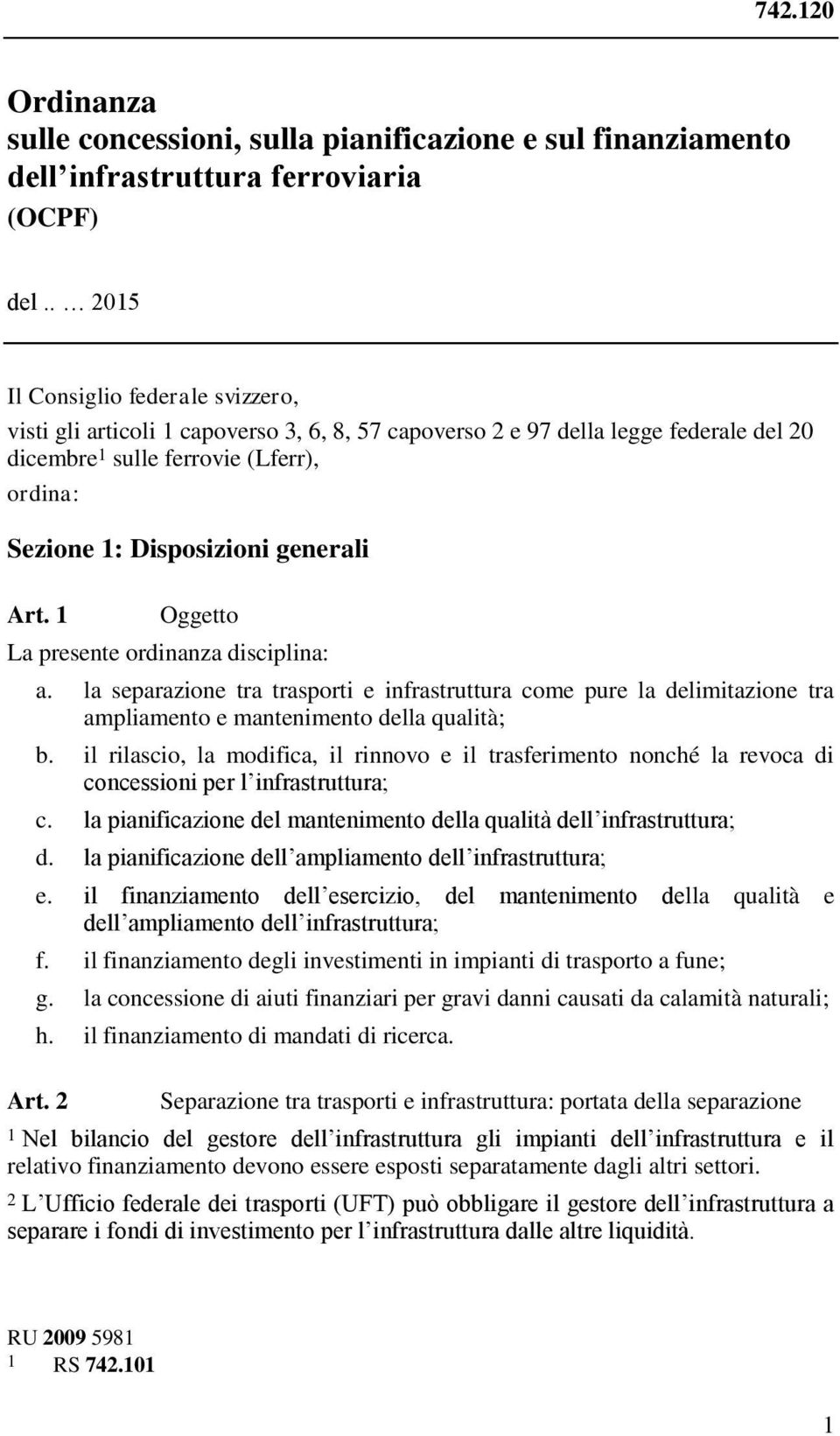 generali Art. 1 Oggetto La presente ordinanza disciplina: a. la separazione tra trasporti e infrastruttura come pure la delimitazione tra ampliamento e mantenimento della qualità; b.