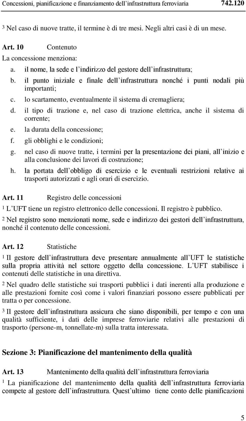 lo scartamento, eventualmente il sistema di cremagliera; d. il tipo di trazione e, nel caso di trazione elettrica, anche il sistema di corrente; e. la durata della concessione; f.