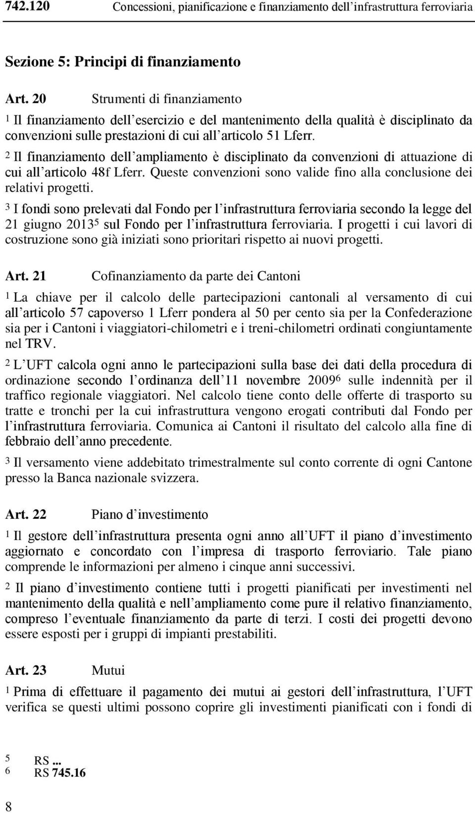 2 Il finanziamento dell ampliamento è disciplinato da convenzioni di attuazione di cui all articolo 48f Lferr. Queste convenzioni sono valide fino alla conclusione dei relativi progetti.