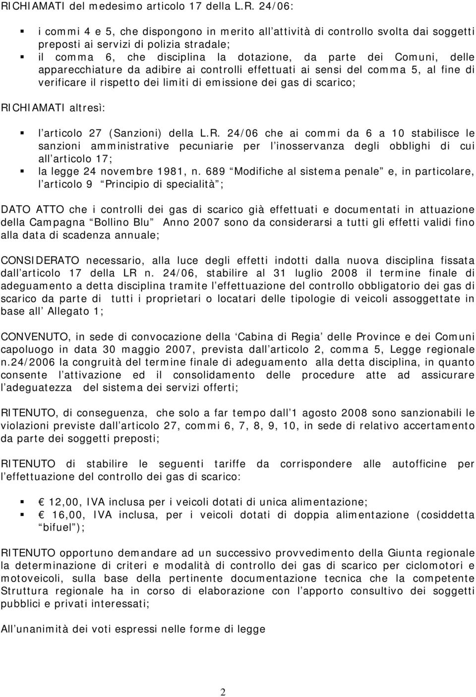 scarico; RICHIAMATI altresì: l articolo 27 (Sanzioni) della L.R. 24/06 che ai commi da 6 a 10 stabilisce le sanzioni amministrative pecuniarie per l inosservanza degli obblighi di cui all articolo 17; la legge 24 novembre 1981, n.