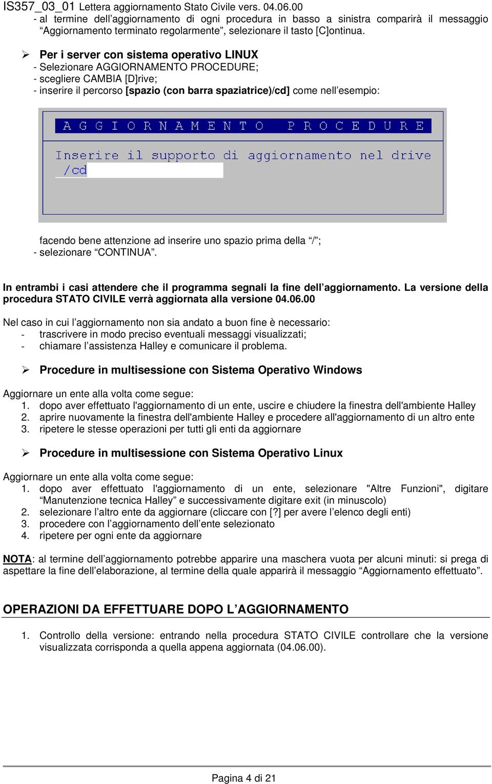 attenzione ad inserire uno spazio prima della / ; - selezionare CONTINUA. In entrambi i casi attendere che il programma segnali la fine dell aggiornamento.