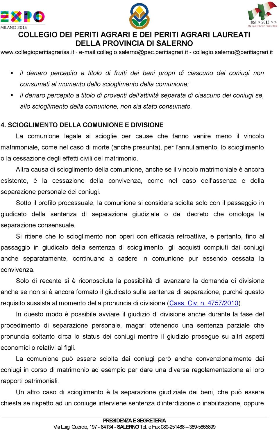 SCIOGLIMENTO DELLA COMUNIONE E DIVISIONE La comunione legale si scioglie per cause che fanno venire meno il vincolo matrimoniale, come nel caso di morte (anche presunta), per l annullamento, lo