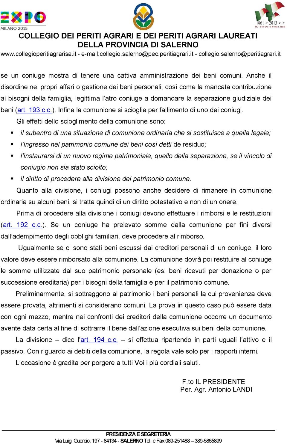 beni (art. 193 c.c.). Infine la comunione si scioglie per fallimento di uno dei coniugi.