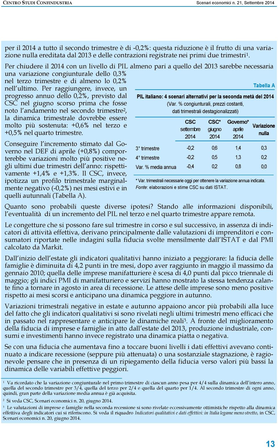 1. Per chiudere il 2014 con un livello di PIL almeno pari a quello del 2013 sarebbe necessaria una variazione congiunturale dello 0,3% nel terzo trimestre e di almeno lo 0,2% nell ultimo.