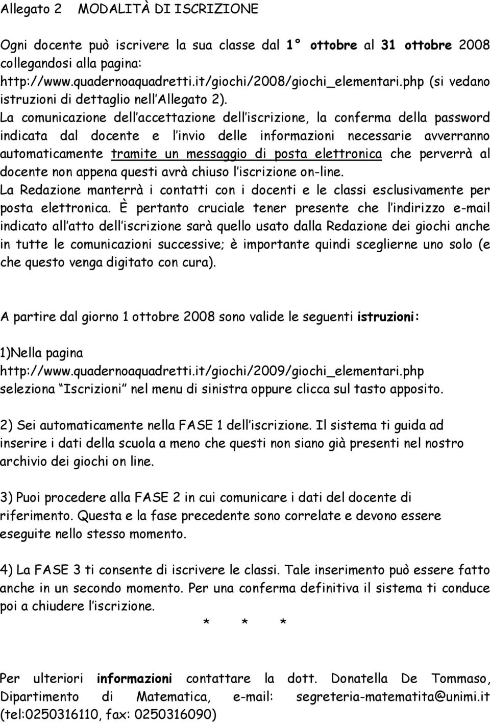 La comunicazione dell accettazione dell iscrizione, la conferma della password indicata dal docente e l invio delle informazioni necessarie avverranno automaticamente tramite un messaggio di posta