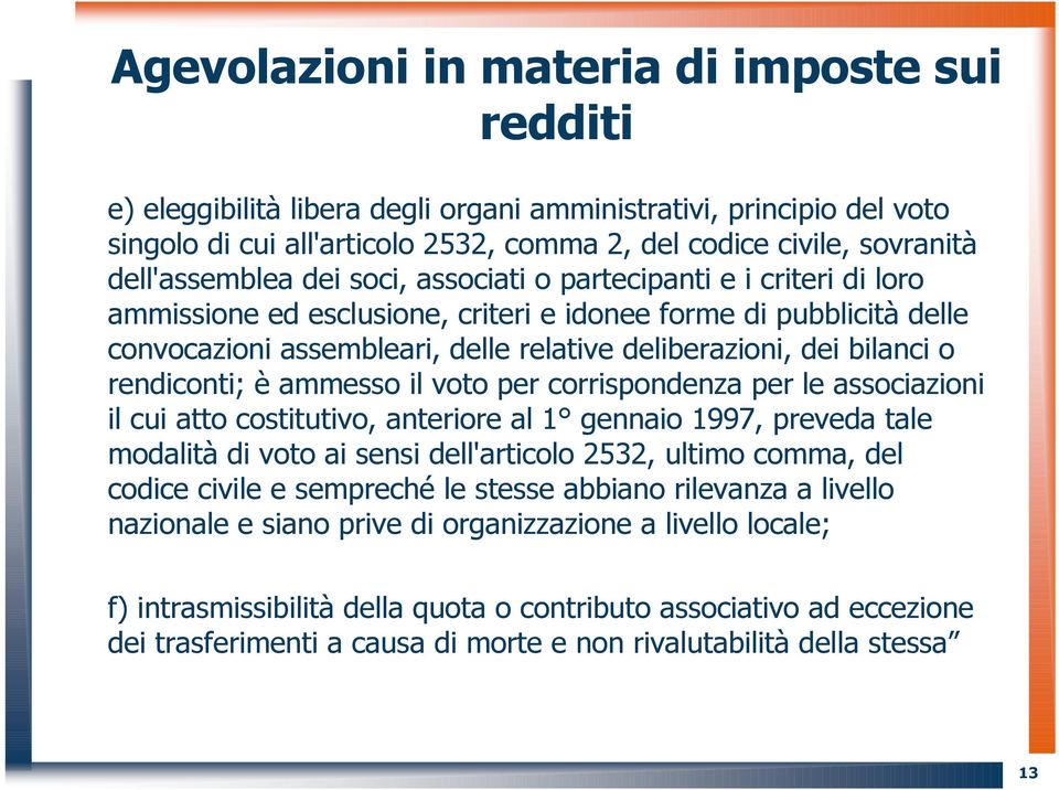 bilanci o rendiconti; è ammesso il voto per corrispondenza per le associazioni il cui atto costitutivo, anteriore al 1 gennaio 1997, preveda tale modalità di voto ai sensi dell'articolo 2532, ultimo