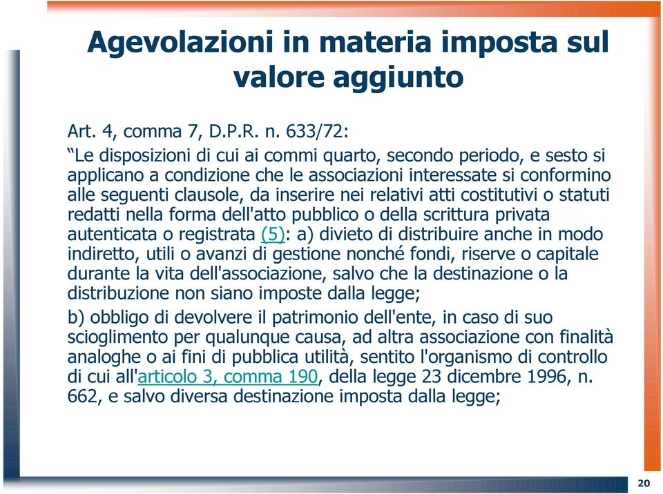 costitutivi o statuti redatti nella forma dell'atto pubblico o della scrittura privata autenticata o registrata (5): a) divieto di distribuire anche in modo indiretto, utili o avanzi di gestione