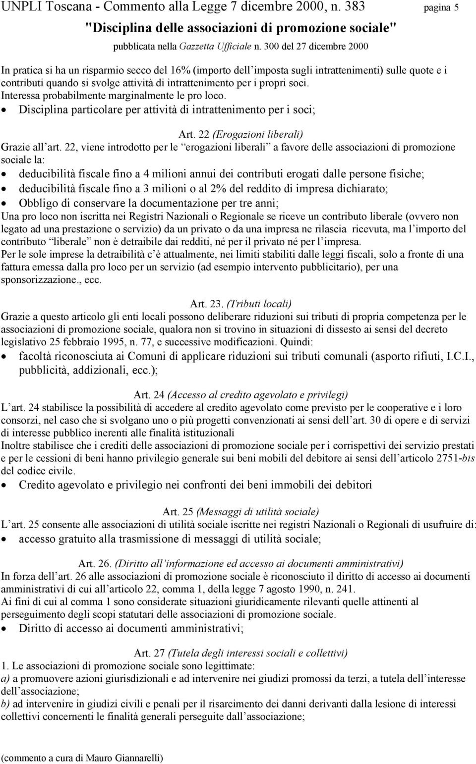 Interessa probabilmente marginalmente le pro loco. Disciplina particolare per attività di intrattenimento per i soci; Art. 22 (Erogazioni liberali) Grazie all art.