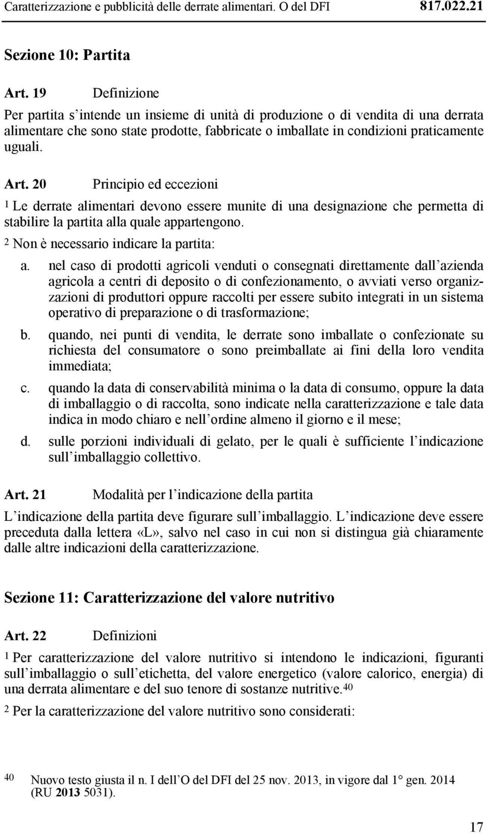 20 Principio ed eccezioni 1 Le derrate alimentari devono essere munite di una designazione che permetta di stabilire la partita alla quale appartengono. 2 Non è necessario indicare la partita: a.