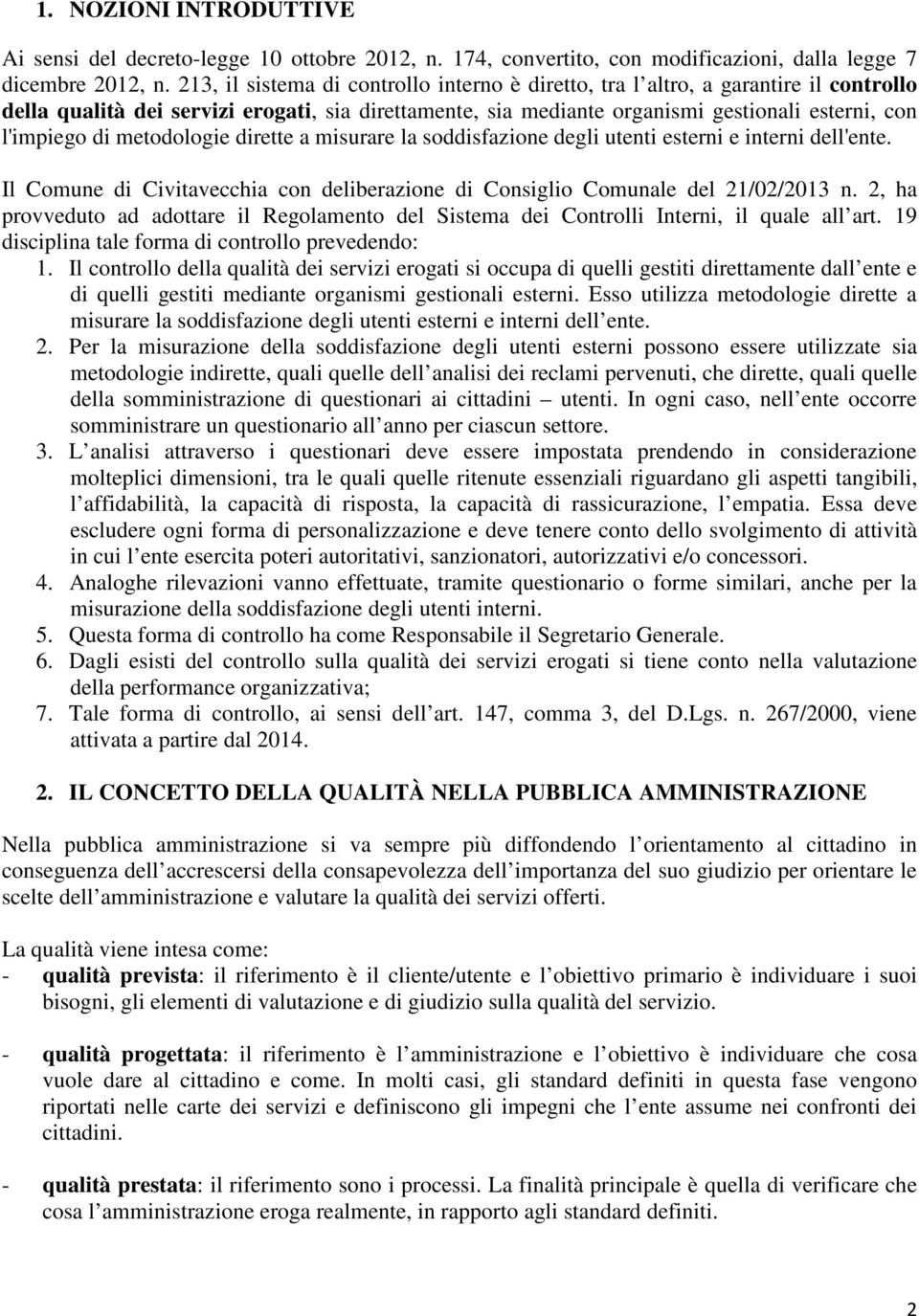 metodologie dirette a misurare la soddisfazione degli utenti esterni e interni dell'ente. Il Comune di Civitavecchia con deliberazione di Consiglio Comunale del 21/02/2013 n.