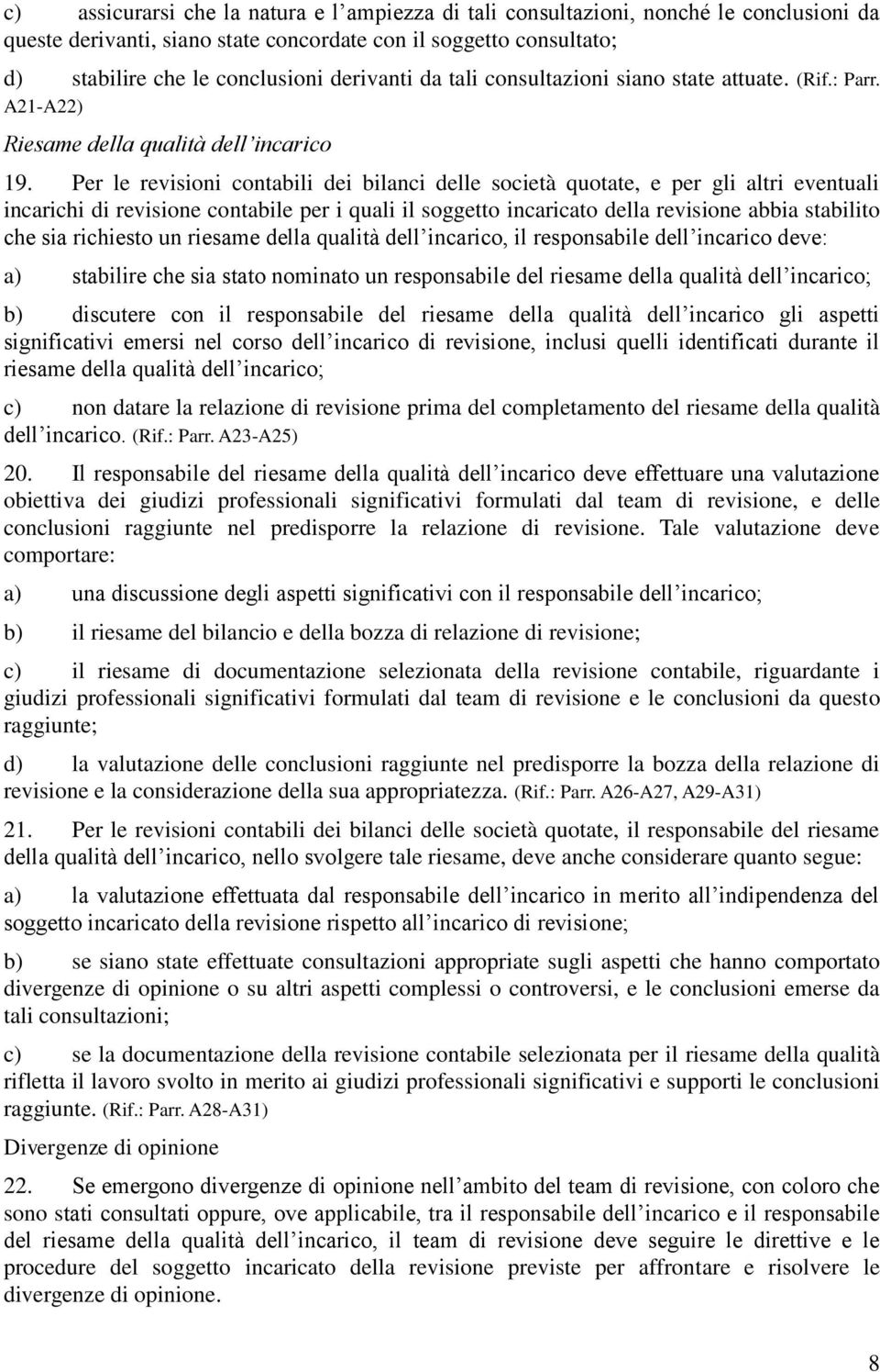 Per le revisioni contabili dei bilanci delle società quotate, e per gli altri eventuali incarichi di revisione contabile per i quali il soggetto incaricato della revisione abbia stabilito che sia