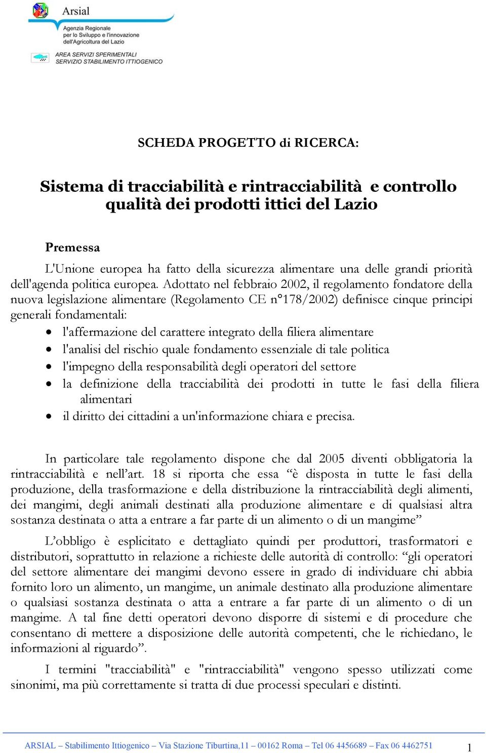 Adottato nel febbraio 2002, il regolamento fondatore della nuova legislazione alimentare (Regolamento CE n 178/2002) definisce cinque principi generali fondamentali: l'affermazione del carattere