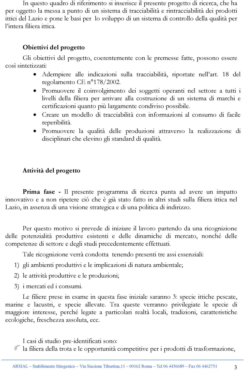 Obiettivi del progetto Gli obiettivi del progetto, coerentemente con le premesse fatte, possono essere così sintetizzati: Adempiere alle indicazioni sulla tracciabilità, riportate nell art.