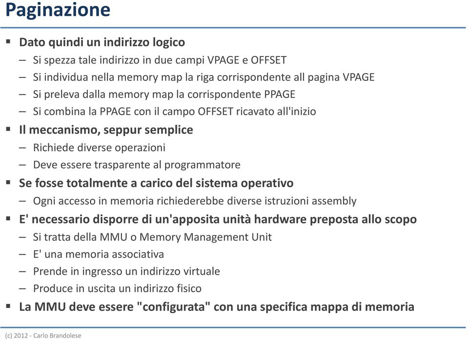 totalmente a carico del sistema operativo Ogni accesso in memoria richiederebbe diverse istruzioni assembly E' necessario disporre di un'apposita unità hardware preposta allo scopo Si tratta della