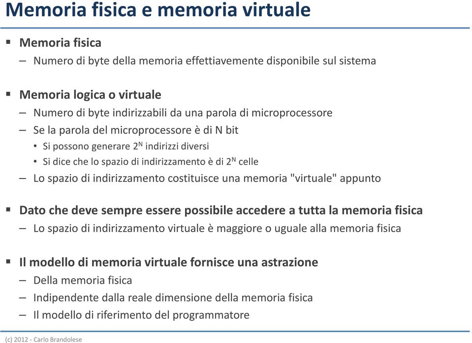 indirizzamento costituisce una memoria "virtuale" appunto Dato che deve sempre essere possibile accedere a tutta la memoria fisica Lo spazio di indirizzamento virtuale è maggiore o