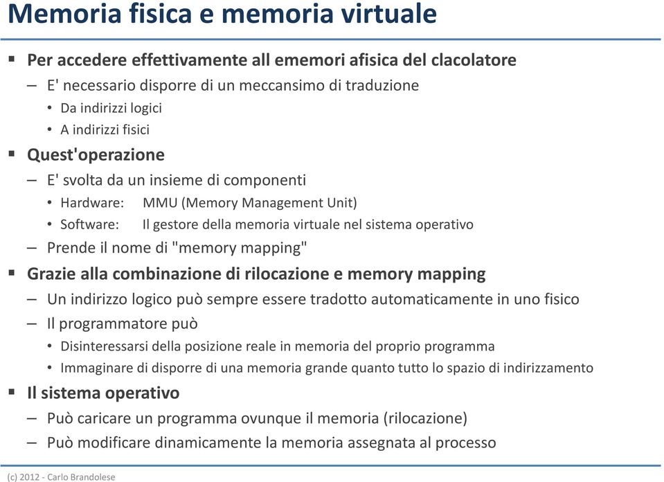 Grazie alla combinazione di rilocazione e memory mapping Un indirizzo logico può sempre essere tradotto automaticamente in uno fisico Il programmatore può Disinteressarsi della posizione reale in