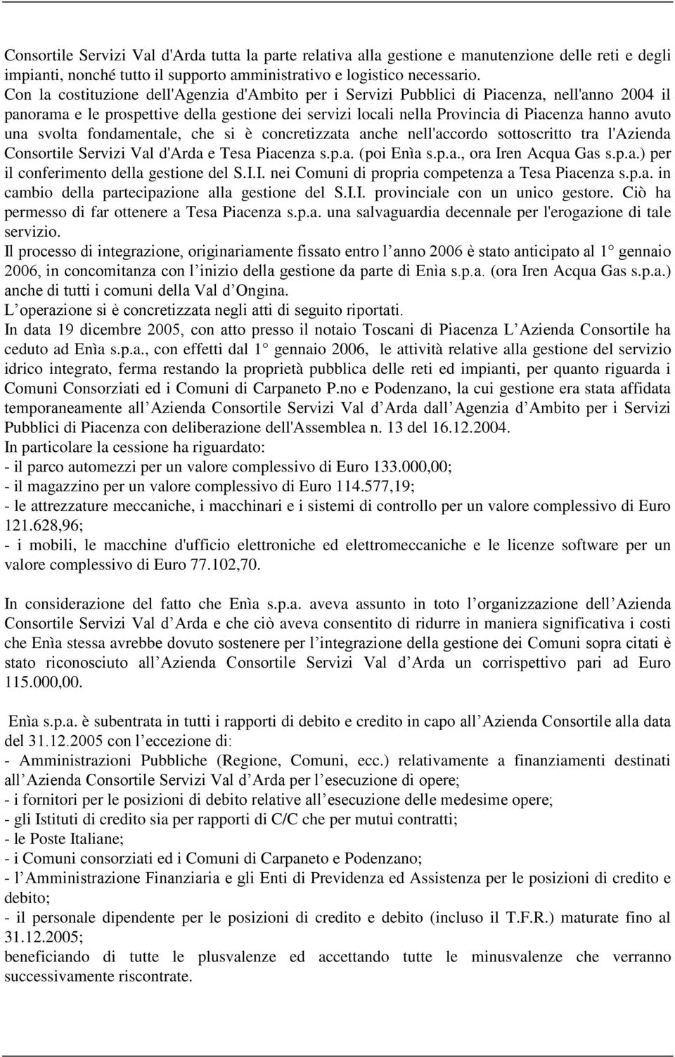 svolta fondamentale, che si è concretizzata anche nell'accordo sottoscritto tra l'azienda Consortile Servizi Val d'arda e Tesa Piacenza s.p.a. (poi Enìa s.p.a., ora Iren Acqua Gas s.p.a.) per il conferimento della gestione del S.