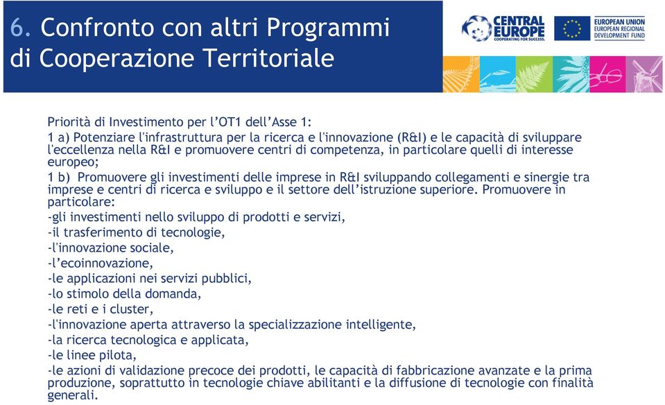 sinergie tra imprese e centri di ricerca e sviluppo e il settore dell istruzione superiore.