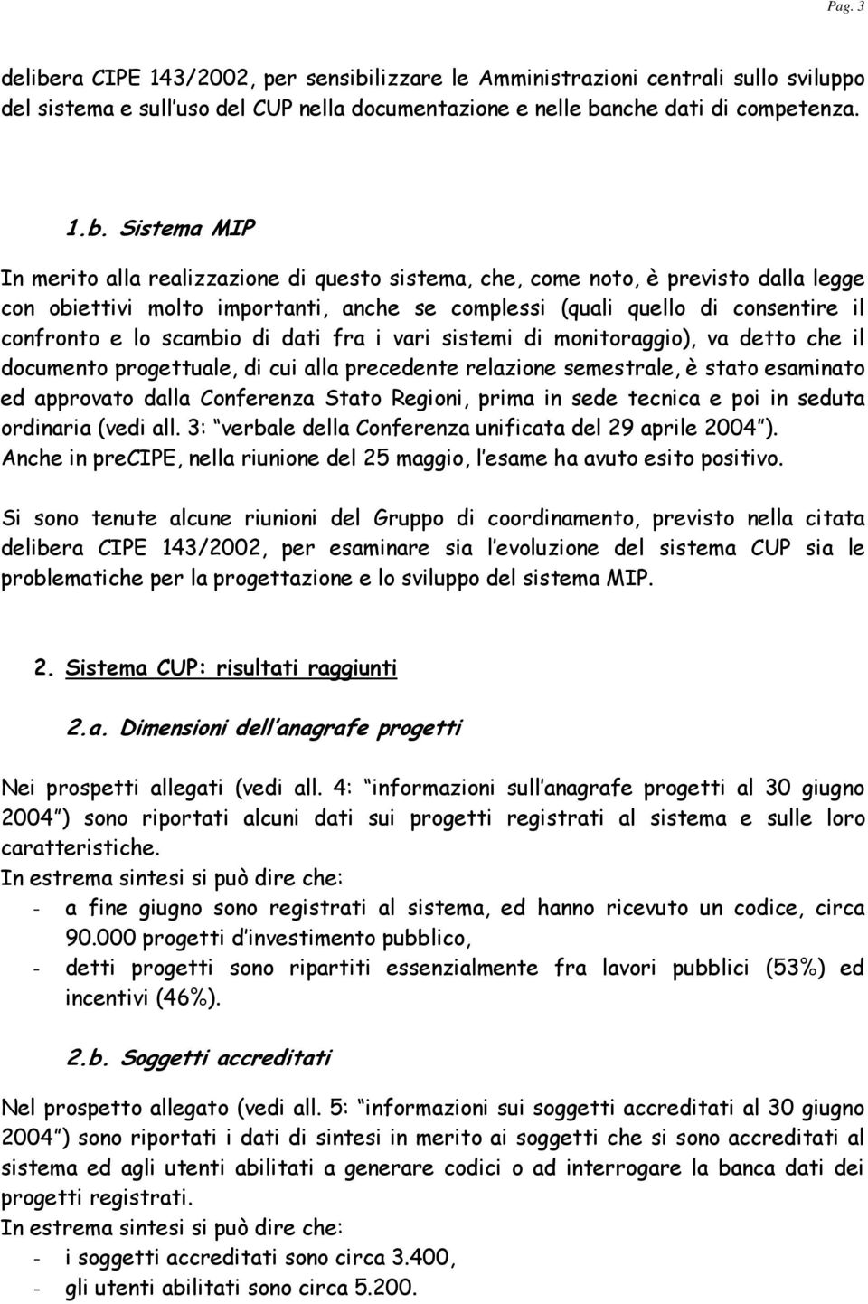 lizzare le Amministrazioni centrali sullo sviluppo del sistema e sull uso del CUP nella documentazione e nelle ba