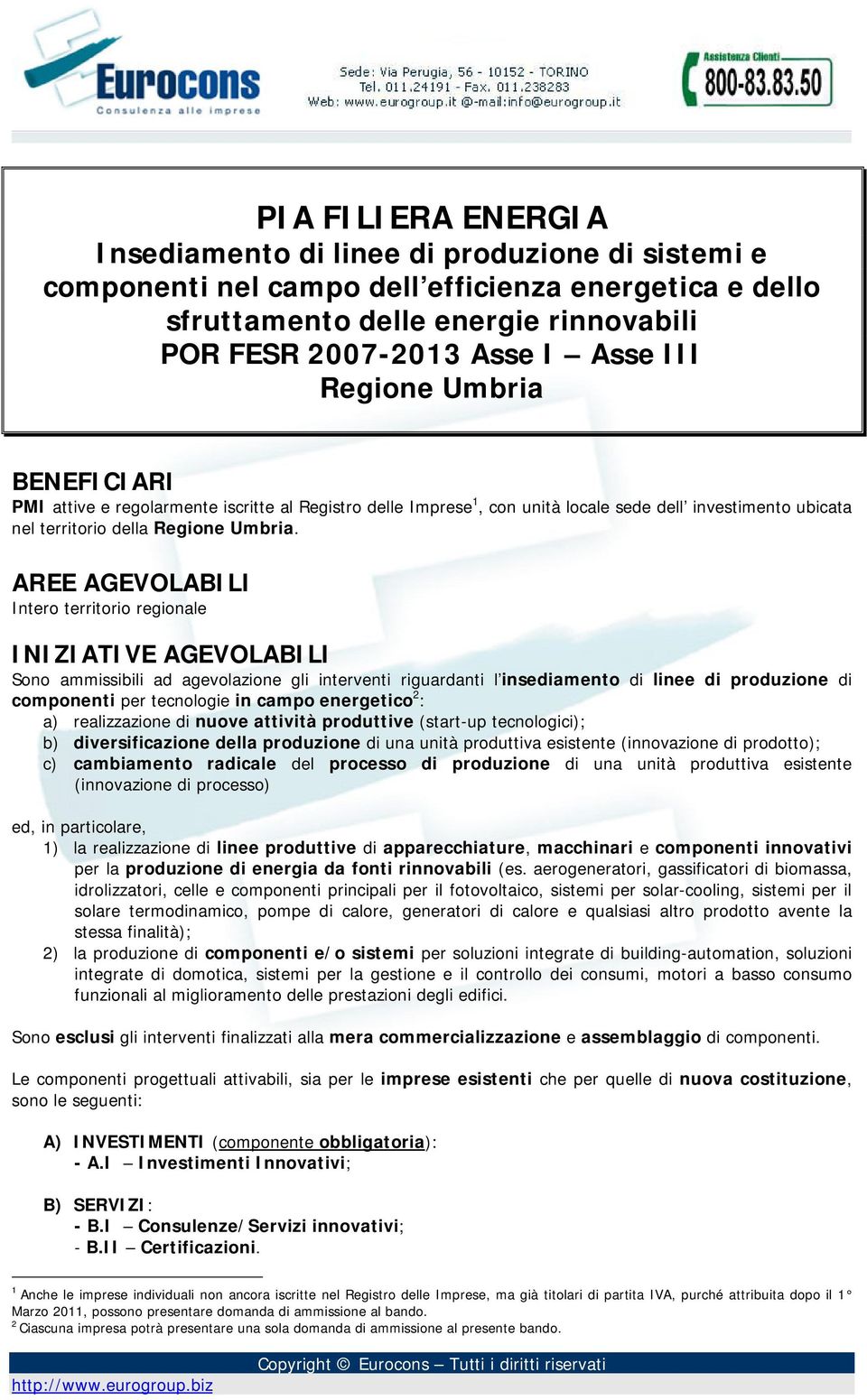 AREE AGEVOLABILI Intero territorio regionale INIZIATIVE AGEVOLABILI Sono ammissibili ad agevolazione gli interventi riguardanti l insediamento di linee di produzione di componenti per tecnologie in