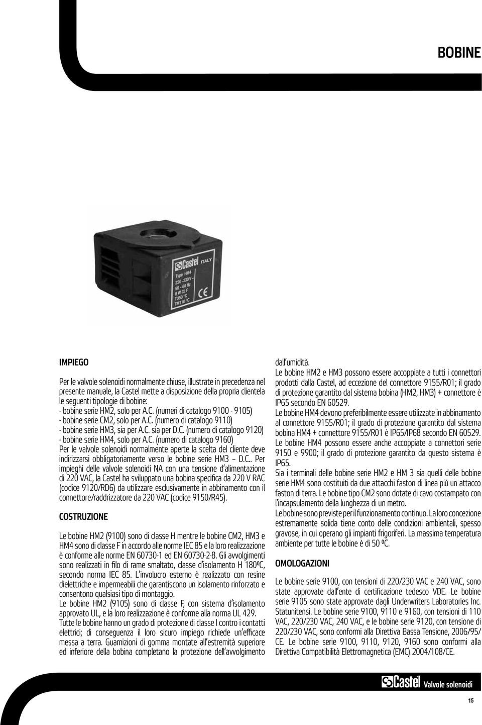 C. (numero di catalogo 9160) Per le valvole solenoidi normalmente aperte la scelta del cliente deve indirizzarsi obbligatoriamente verso le bobine serie HM3 D.C.. Per impieghi delle valvole solenoidi