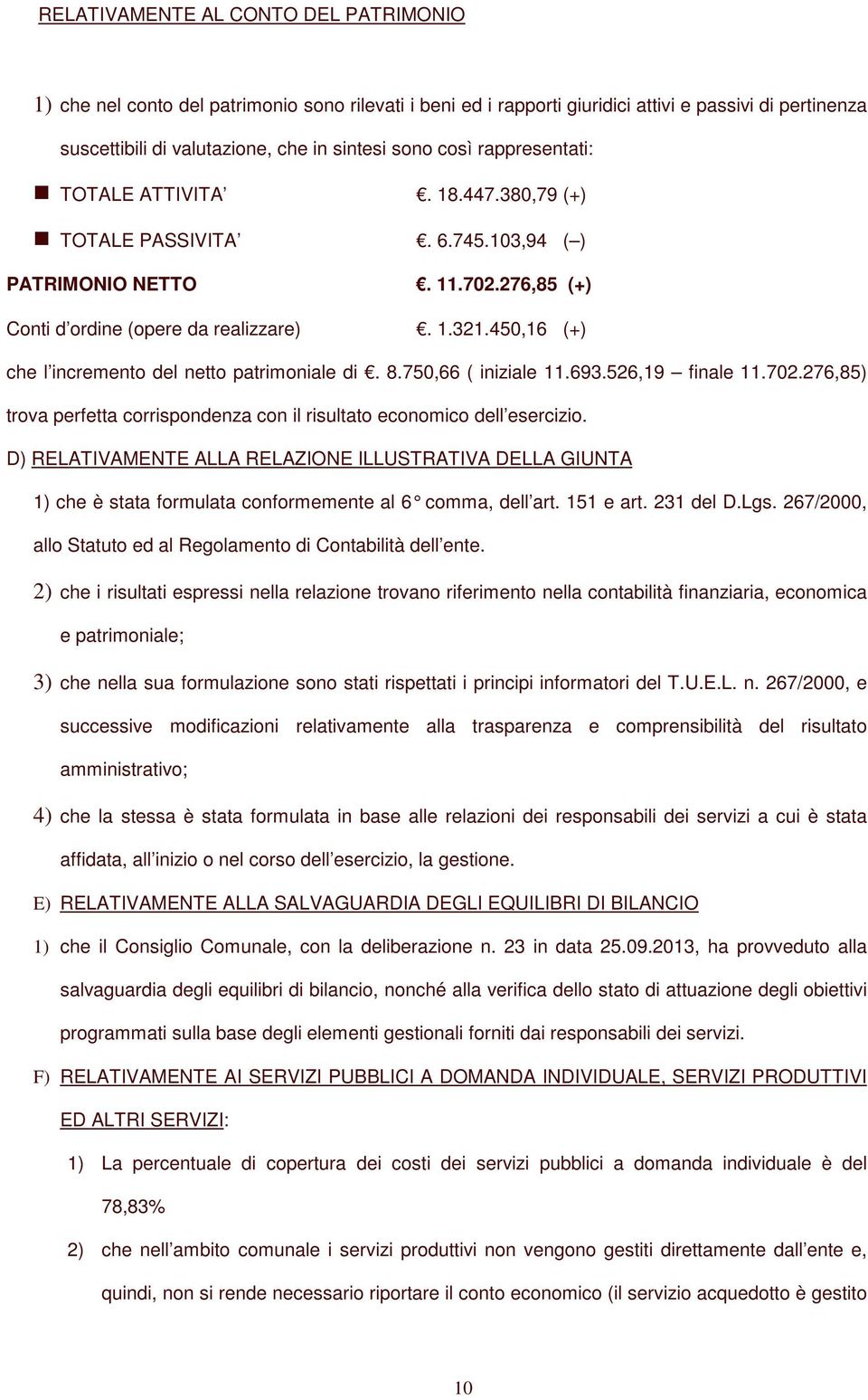 450,16 (+) che l incremento del netto patrimoniale di. 8.750,66 ( iniziale 11.693.526,19 finale 11.702.276,85) trova perfetta corrispondenza con il risultato economico dell esercizio.