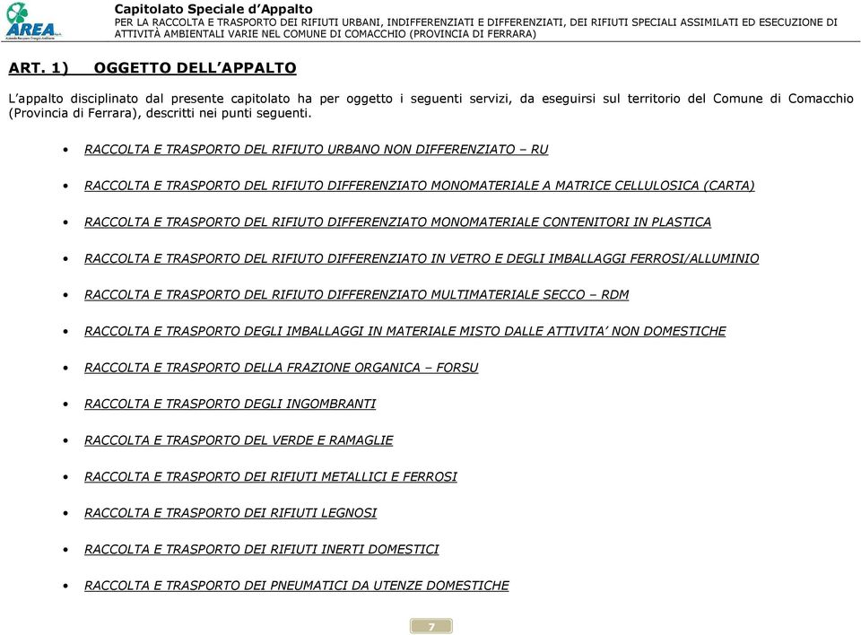 RACCOLTA E TRASPORTO DEL RIFIUTO URBANO NON DIFFERENZIATO RU RACCOLTA E TRASPORTO DEL RIFIUTO DIFFERENZIATO MONOMATERIALE A MATRICE CELLULOSICA (CARTA) RACCOLTA E TRASPORTO DEL RIFIUTO DIFFERENZIATO