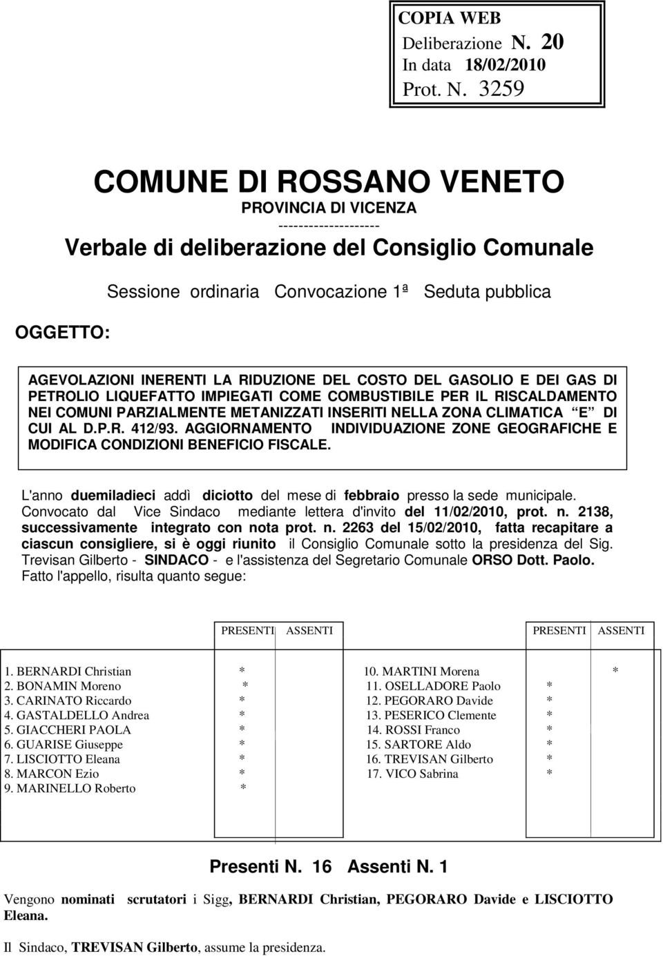 3259 COMUNE DI ROSSANO VENETO PROVINCIA DI VICENZA -------------------- Verbale di deliberazione del Consiglio Comunale OGGETTO: Sessione ordinaria Convocazione 1ª Seduta pubblica AGEVOLAZIONI