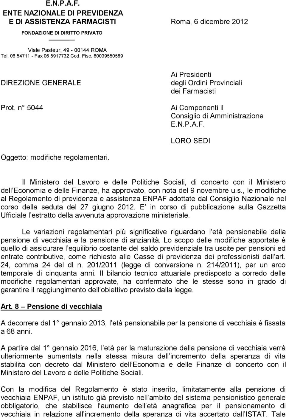 Il Ministero del Lavoro e delle Politiche Sociali, di concerto con il Ministero dell Economia e delle Finanze, ha approvato, con nota del 9 novembre u.s., le modifiche al Regolamento di previdenza e assistenza ENPAF adottate dal Consiglio Nazionale nel corso della seduta del 27 giugno 2012.