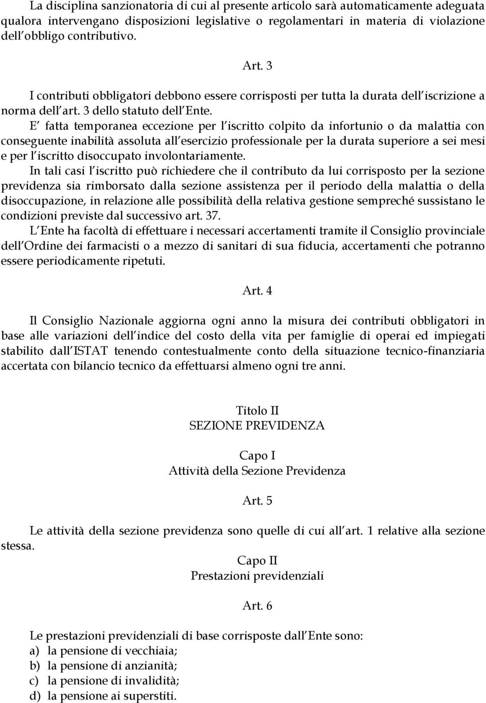 E fatta temporanea eccezione per l iscritto colpito da infortunio o da malattia con conseguente inabilità assoluta all esercizio professionale per la durata superiore a sei mesi e per l iscritto