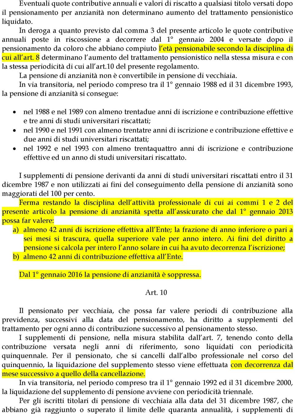 compiuto l età pensionabile secondo la disciplina di cui all art. 8 determinano l aumento del trattamento pensionistico nella stessa misura e con la stessa periodicità di cui all art.