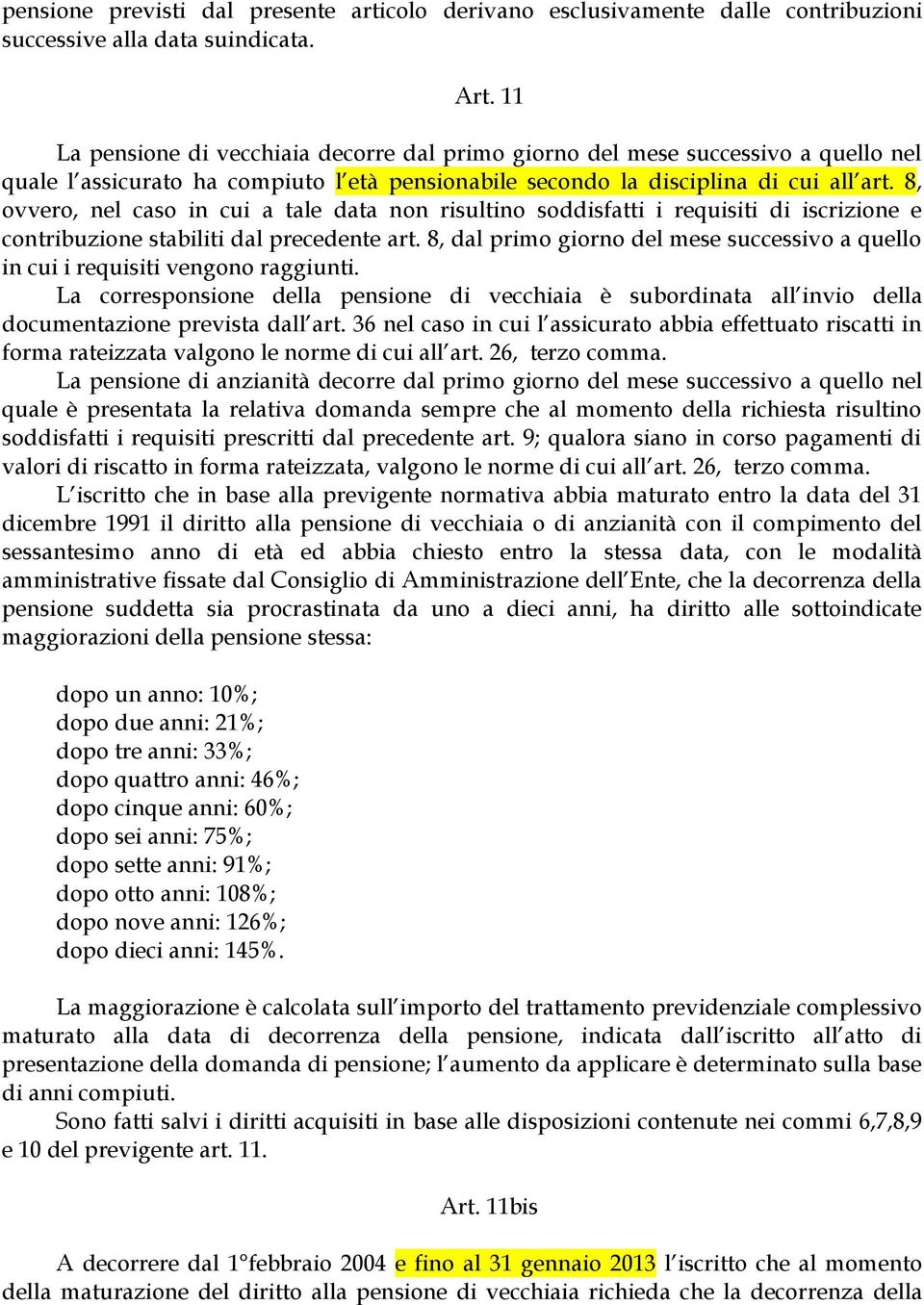 8, ovvero, nel caso in cui a tale data non risultino soddisfatti i requisiti di iscrizione e contribuzione stabiliti dal precedente art.