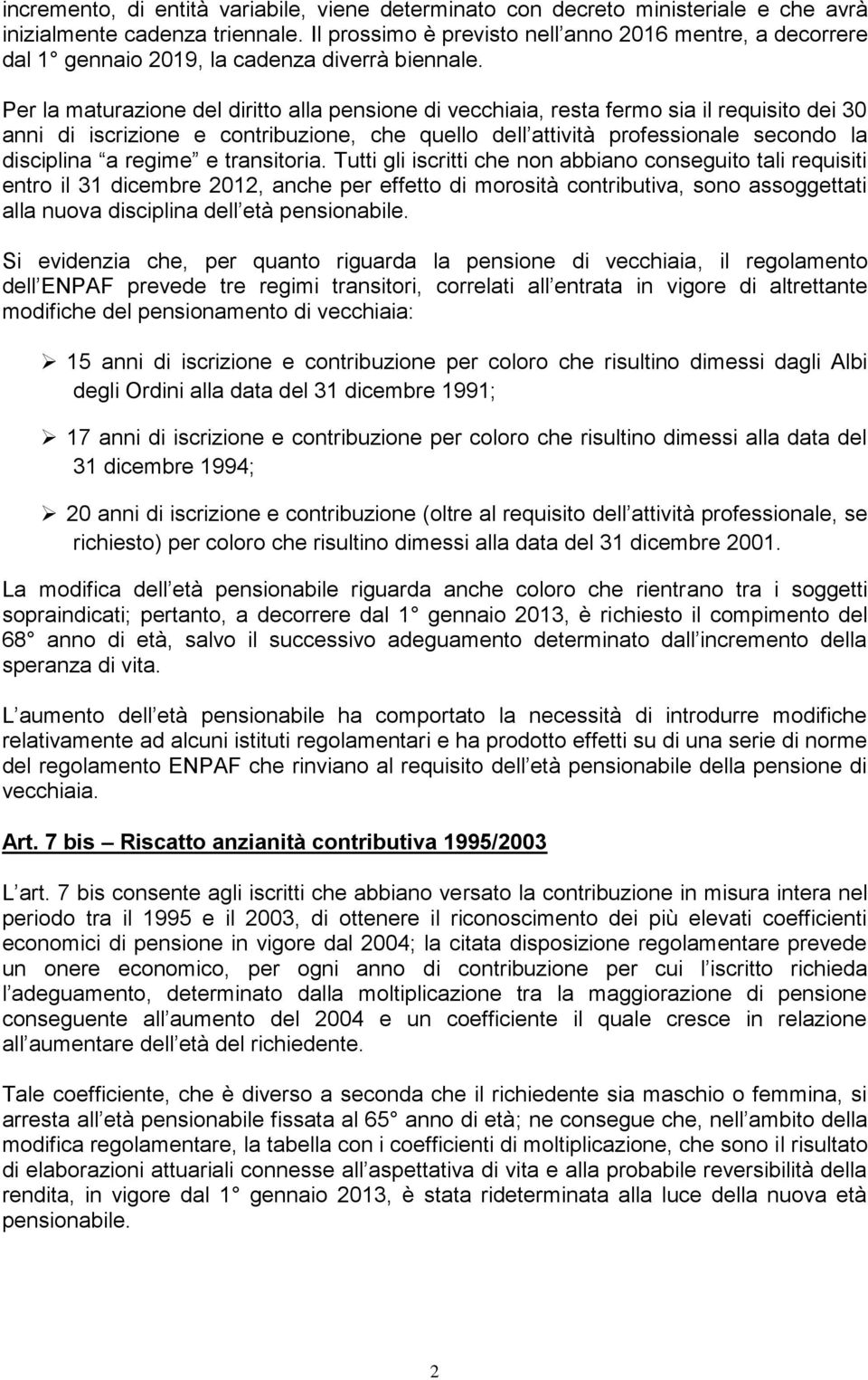 Per la maturazione del diritto alla pensione di vecchiaia, resta fermo sia il requisito dei 30 anni di iscrizione e contribuzione, che quello dell attività professionale secondo la disciplina a